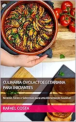 Culinária Ovolactoegetariana para Iniciantes: Receitas Fáceis e Saborosas para uma Alimentação Saudável