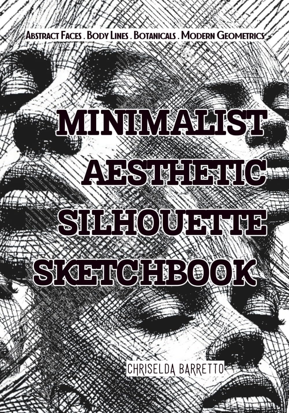 Minimalist Aesthetic Silhouette Sketchbook: Modern One-Line Faces, Abstract Body Forms, Geometric & Botanical Line Art for Creative Practice and Inspiration