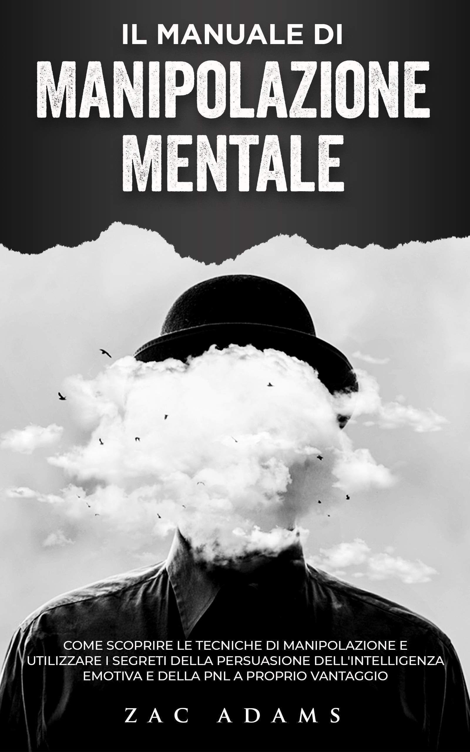 Il Manuale di Manipolazione Mentale: Come scoprire le tecniche di manipolazione e utilizzare i segreti della persuasione, dell'intelligenza emotiva e della PNL a proprio vantaggio