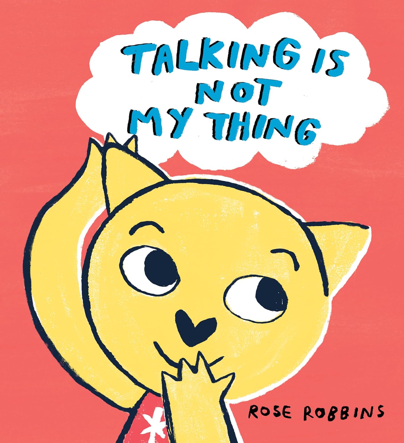 Book cover of Talking is Not My Thing by Rose Robbins, featuring a yellow cat-like anthropomorphic creature smiling while covering their mouth and pointing at a speech bubble that encloses the title.