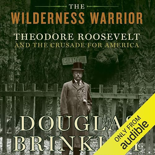 The Wilderness Warrior: Theodore Roosevelt and the Crusade for America