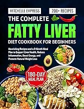 The Complete Fatty Liver Diet Cookbook for Beginners: Nourishing Recipes and a 6-Month Meal Plan to Support Liver Health, Reduce Inflammation, Boost Energy, and Promote Natural Weight Loss