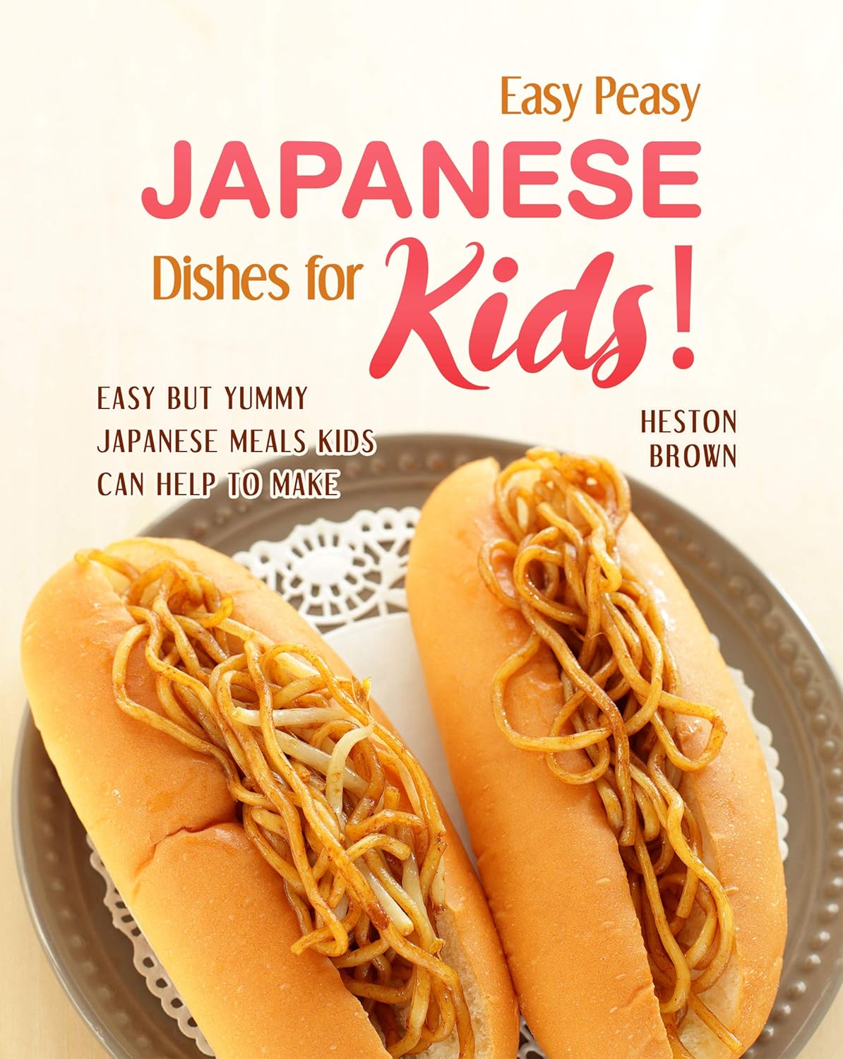 Easy Peasy Japanese Dishes for Kids!: Easy but Yummy Japanese Meals