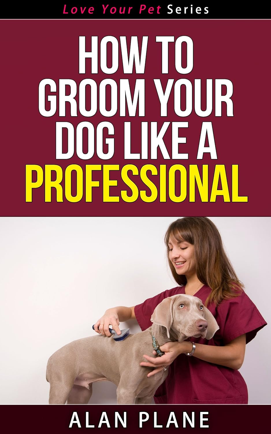 How To Groom Your Dog Like A Professional Love Your Pet Series Kindle edition by Plane, Alan
