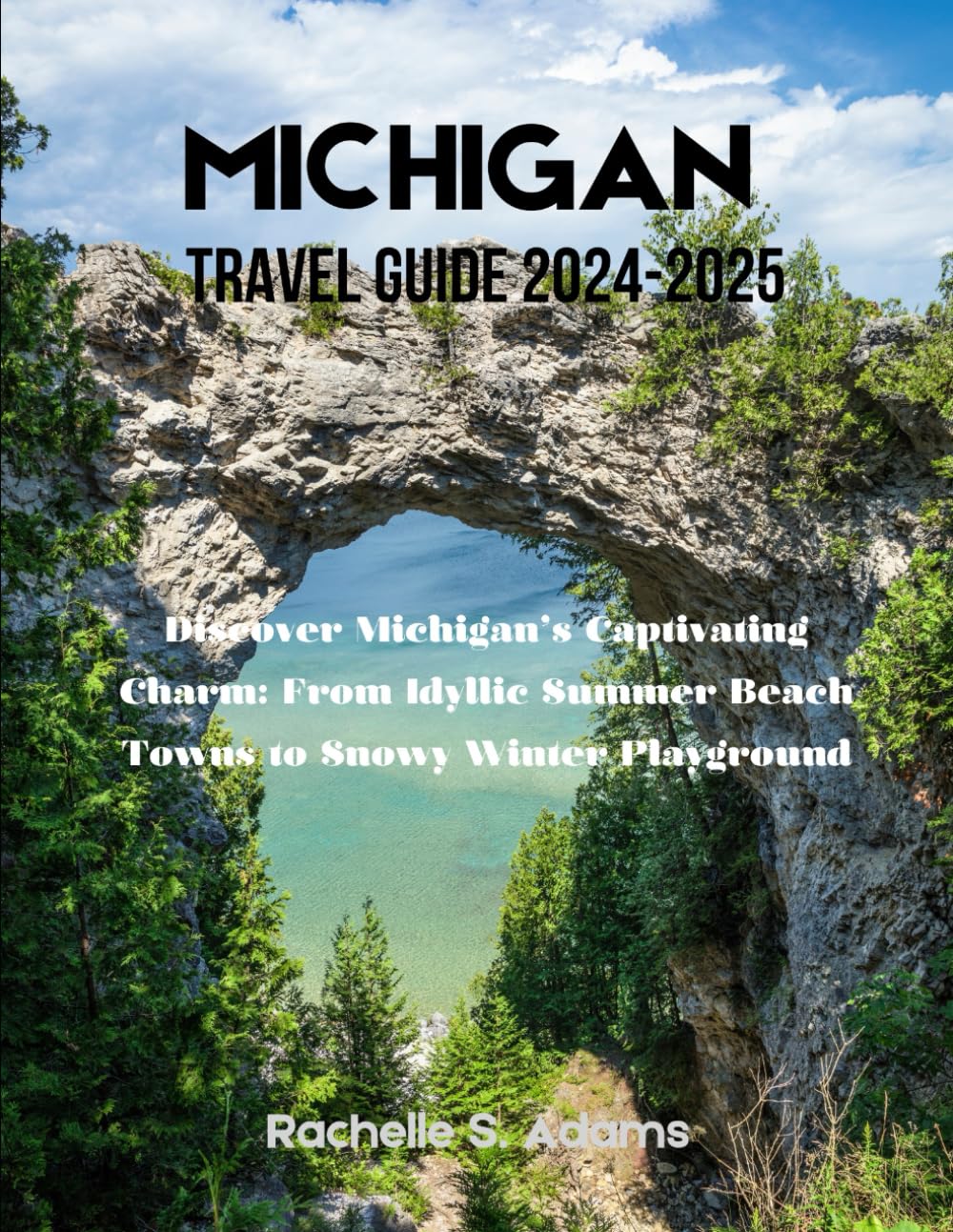 Michigan Travel Guide 2024-2025: Discover Michigan's Captivating Charm: From Idyllic Summer Beach Towns to Snowy Winter Playground
