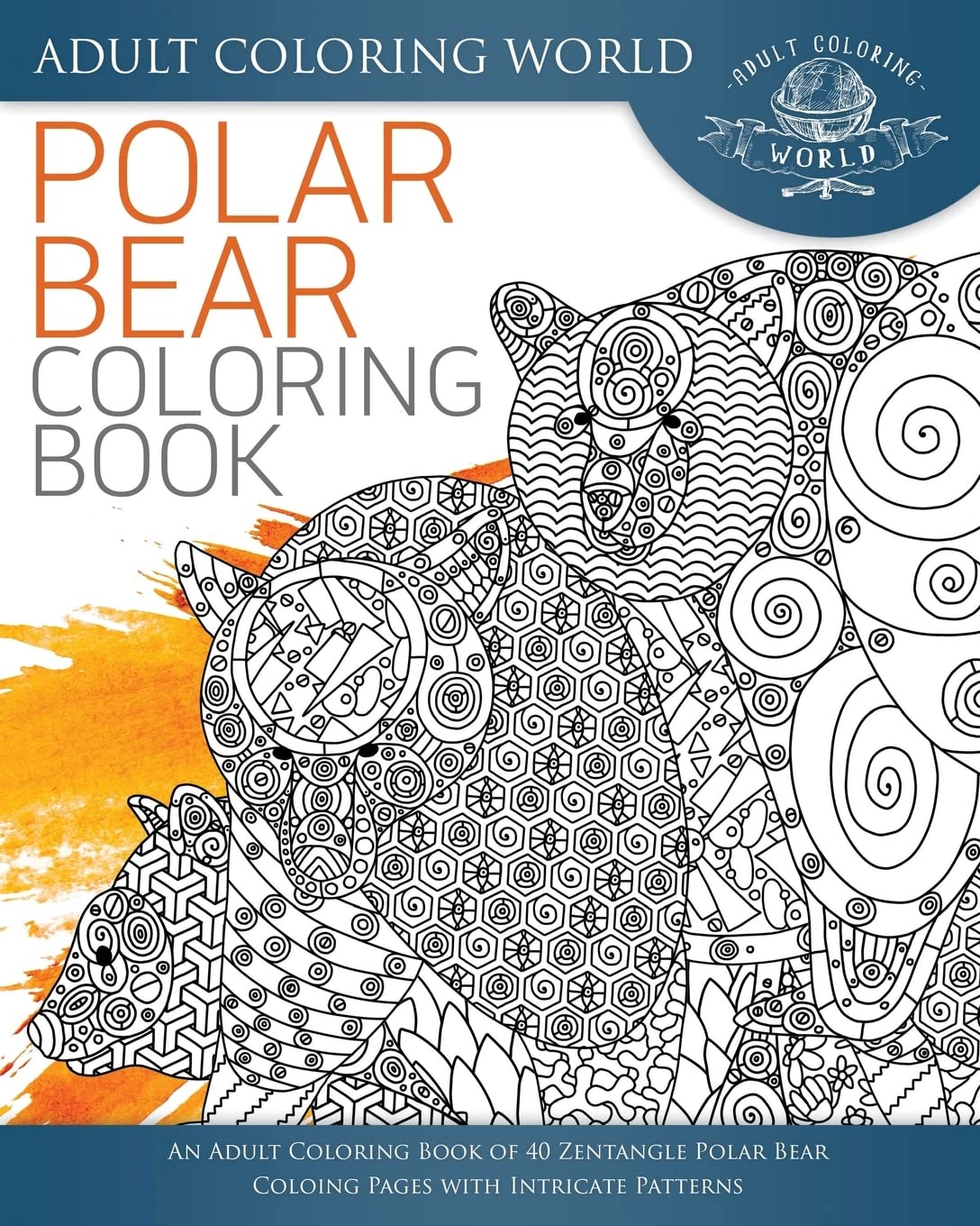 Polar Bear Coloring Book: An Adult Coloring Book of 40 Zentangle Polar Bear Coloing Pages with Intricate Patterns: Volume 28 (Animal Coloring Books for Adults)