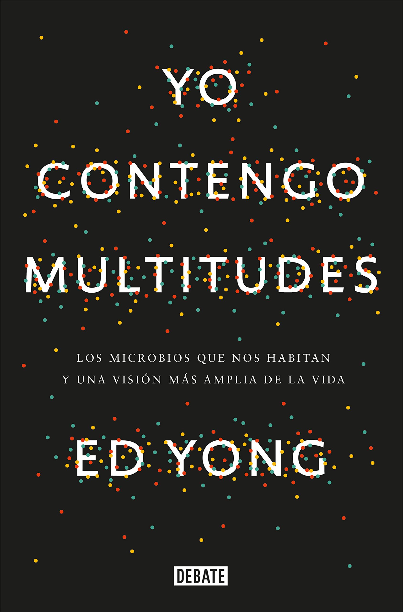 Yo contengo multitudes: Los microbios que nos habitan y una mayor visión de la vida / I Contain Multitudes: The Microbes Within Us and a Grander View of Life Paperback – Big Book, 9 January 2018