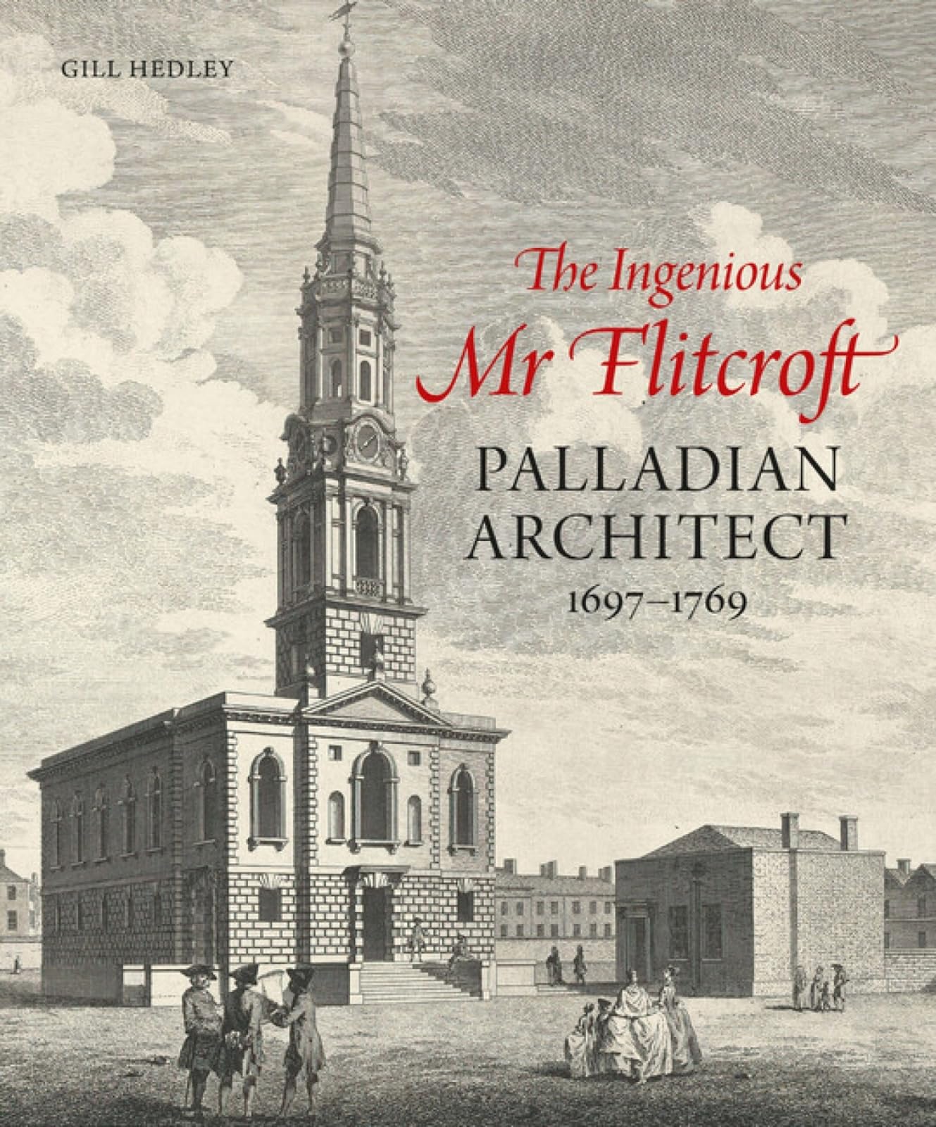 The Ingenious Mr Flitcroft: Palladian Architect 1697-1769. Hedley, Smith**