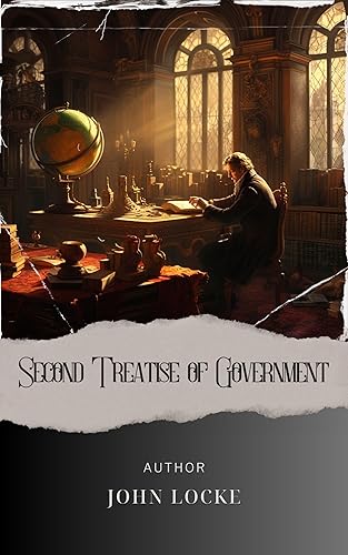 Second Treatise of Government: Unveiling Two Treatises of Government. Unlocking the Essence of Liberty and Governance. The Original Classic (annotated)