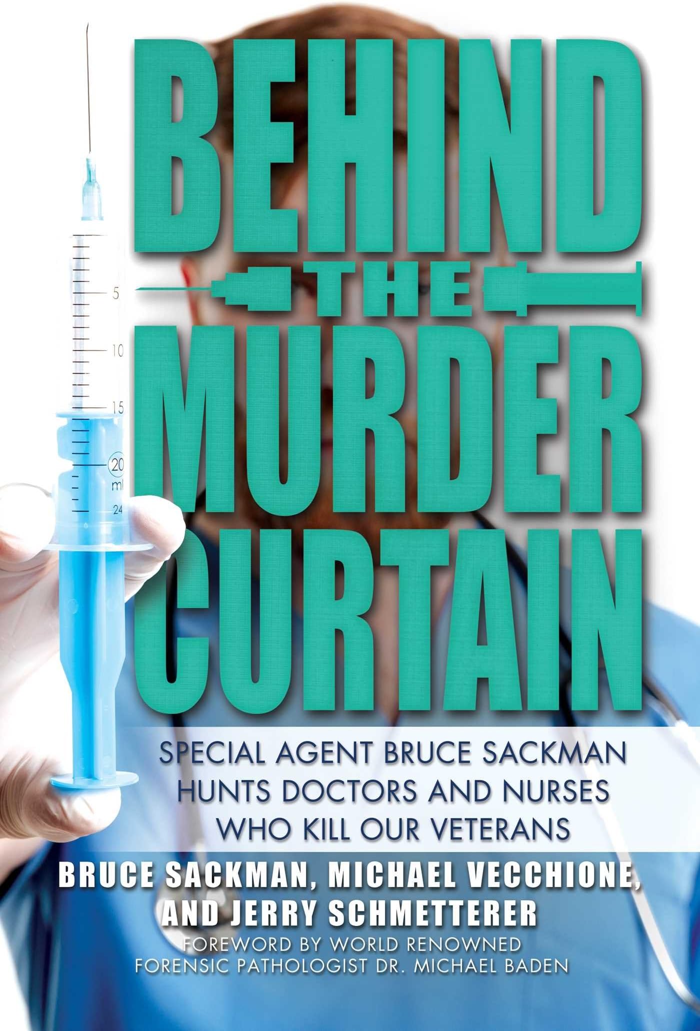 Behind the Murder Curtain: Special Agent Bruce Sackman Hunts Doctors and Nurses Who Kill Our Veterans