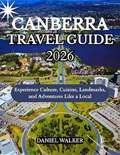 CANBERRA TRAVEL GUIDE 2026: Experience Culture, Cuisine, Landmarks, and Adventures Like a Local