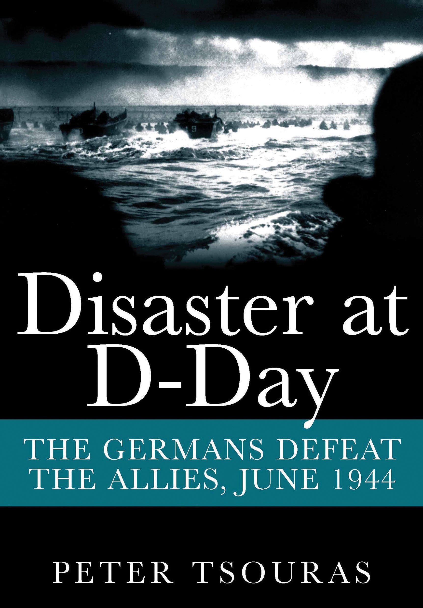Disaster at D-day: The Germans Defeat the Allies, June 1944