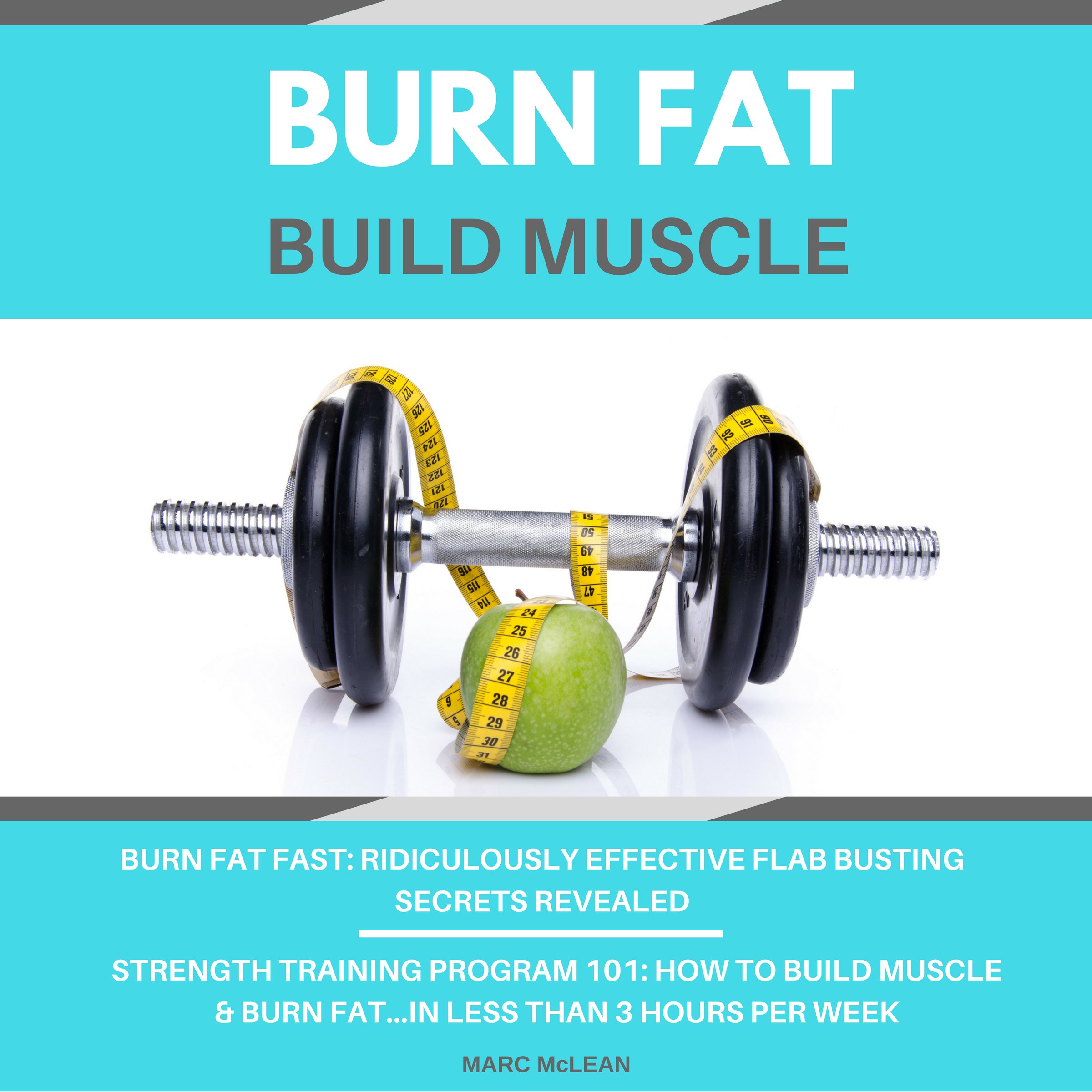 Cover art for Burn Fat Build Muscle: Two Books Bundle - Burn Fat Fast + Strength Training Program 101