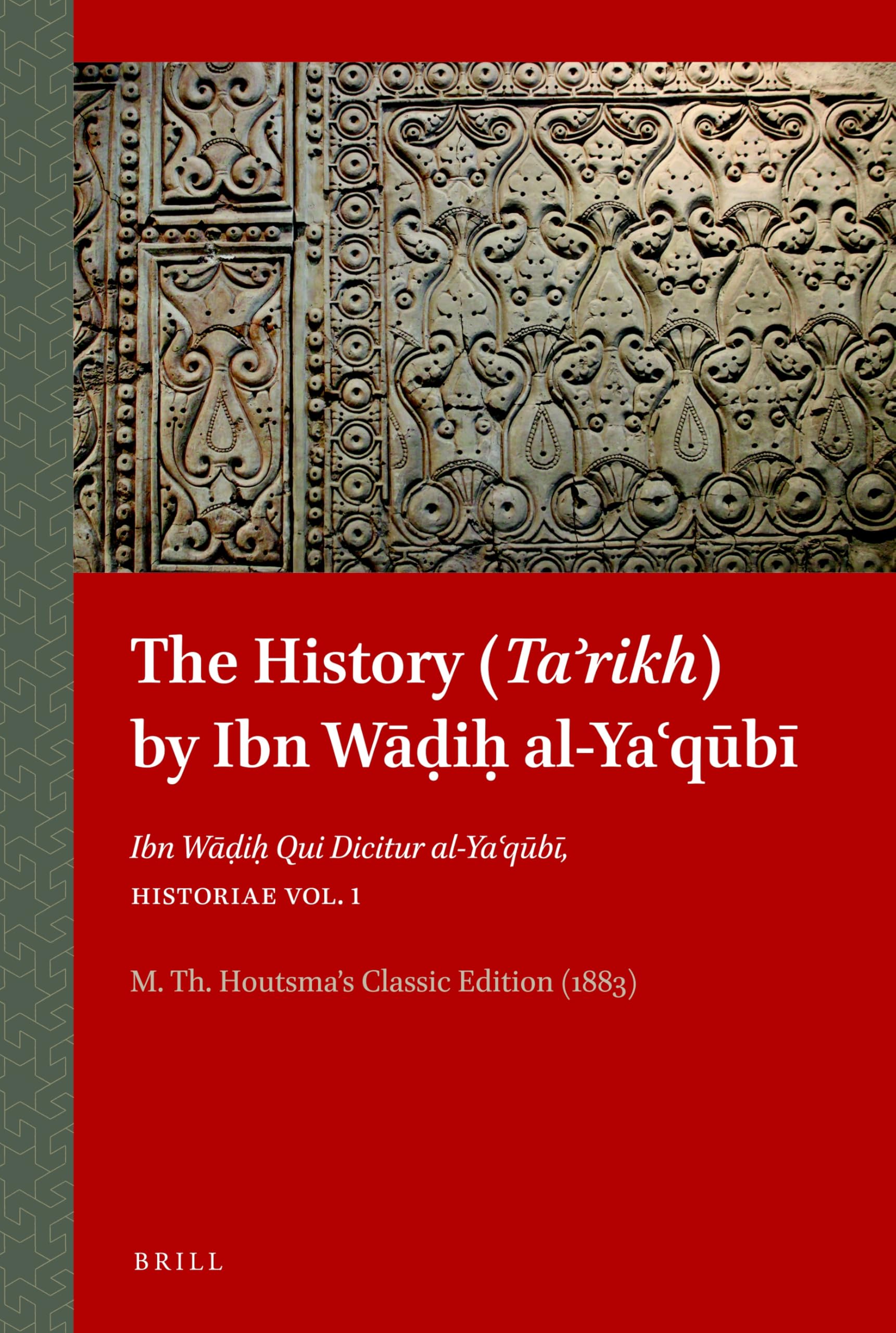 The History (Taʾrikh) by Ibn Wāḍiḥ al-Yaʿqūbī: Ibn Wāḍiḥ Qui Dicitur al-Yaʿqūbī, Historiae Vol. 1