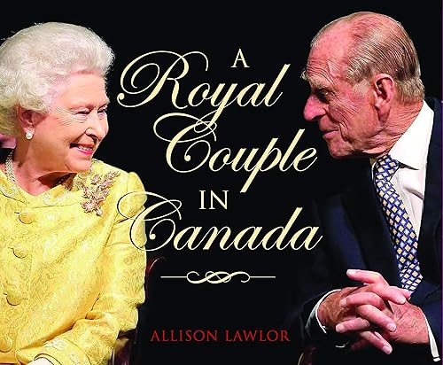 Royal Couple in Canada: Official Visits by Queen Elizabeth &amp; Prince Philip