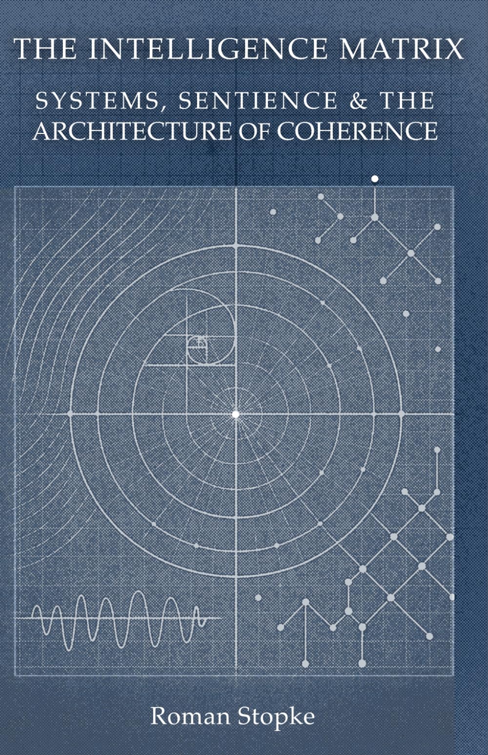 The Intelligence Matrix: Systems, Sentience & The Architecture of Coherence (Simulation Theory)