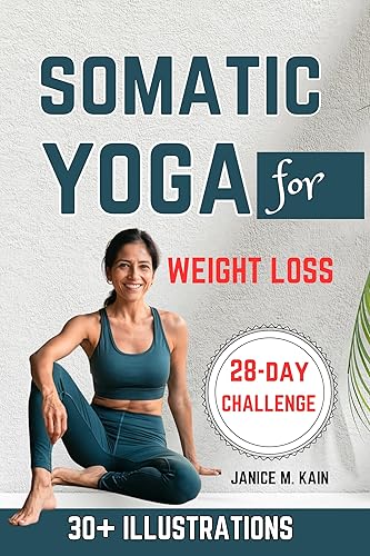 Somatic Yoga For Weight Loss: Gentle Exercises to Lose Weight, Release Stress, Reduce Belly Fat, &amp; Increase Flexibility - A Beginner's Guide with Clear Illustrations &amp; a 28-Day Workout Challenge
