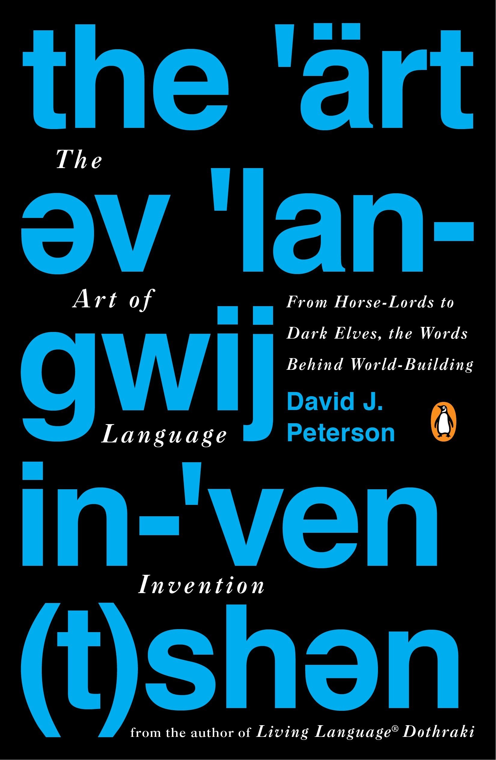 The Art of Language Invention: From Horse-Lords to Dark Elves to Sand Worms, the Words Behind World-Building
