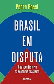 Brasil em disputa: Uma nova história da economia brasileira