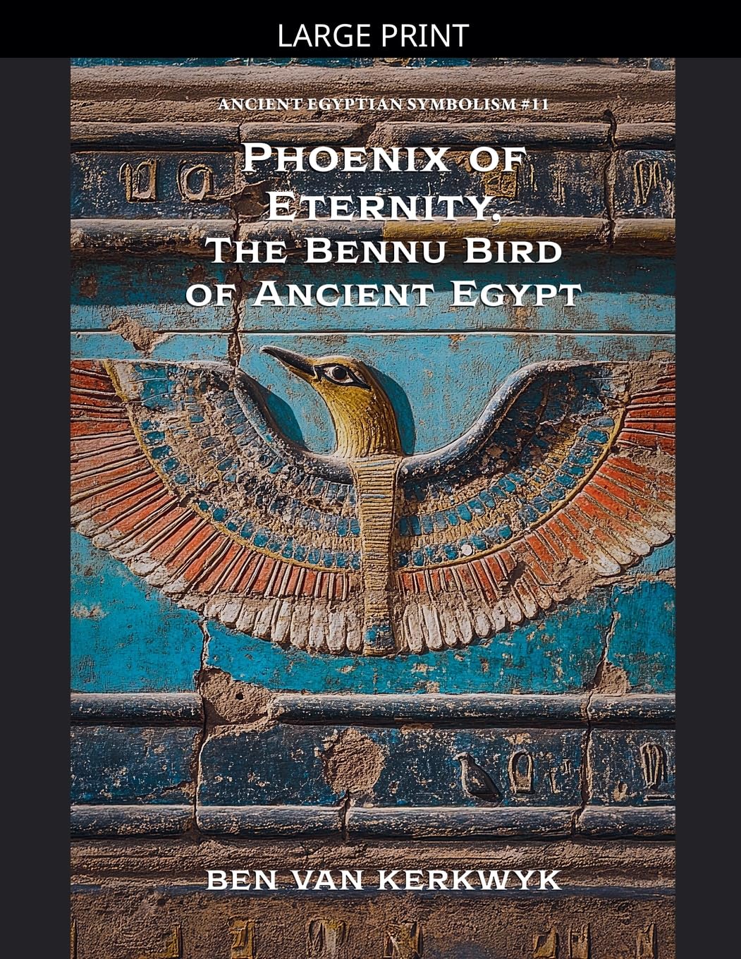 Phoenix of Eternity, The Bennu Bird of Ancient Egypt: 11 (Ancient Egyptian Symbolism)