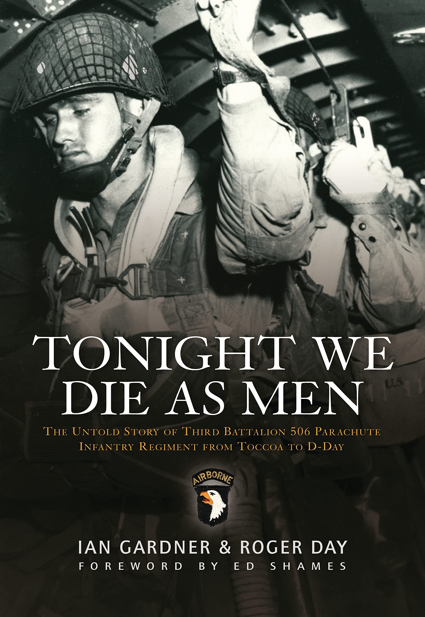 Tonight We Die As Men: The untold story of Third Battalion 506 Parachute Infantry Regiment from Toccoa to D-Day