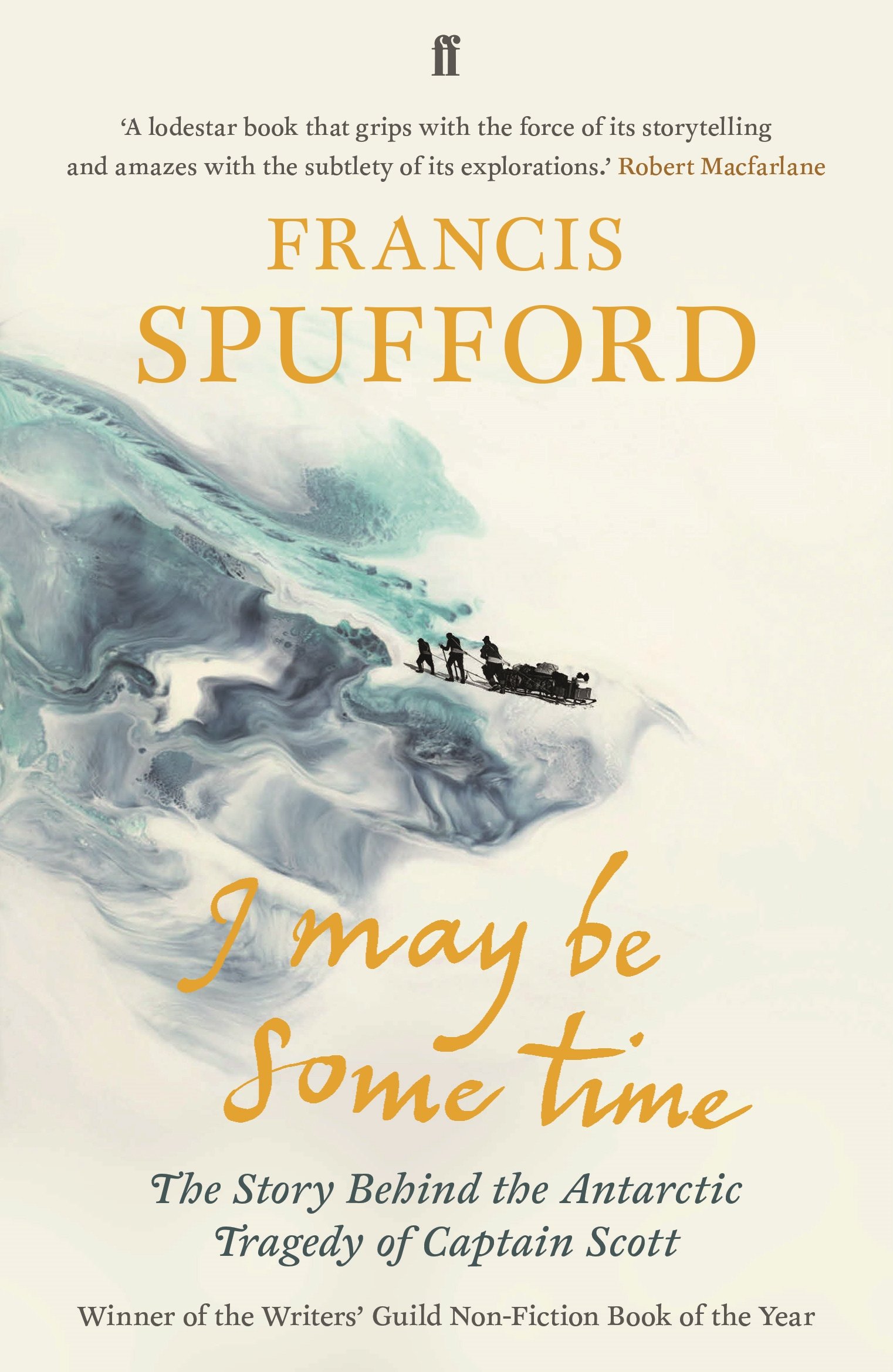 I May Be Some Time The Story Behind the Antarctic  by Francis Spufford PAPERBACK