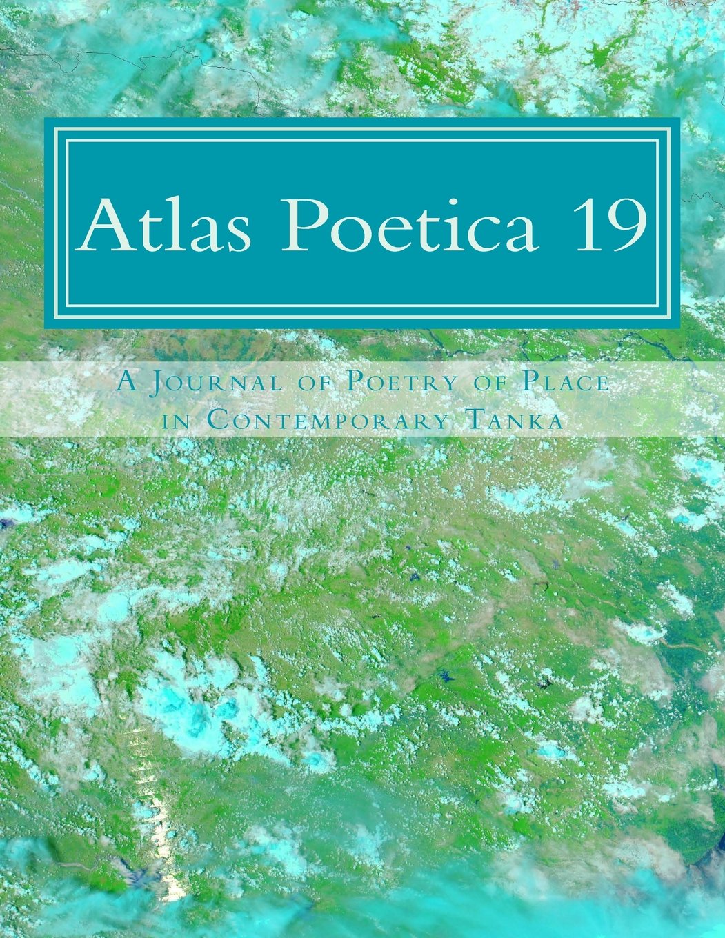 Atlas Poetica 19: A Journal of Poetry of Place in Contemporary Tanka: Volume 19