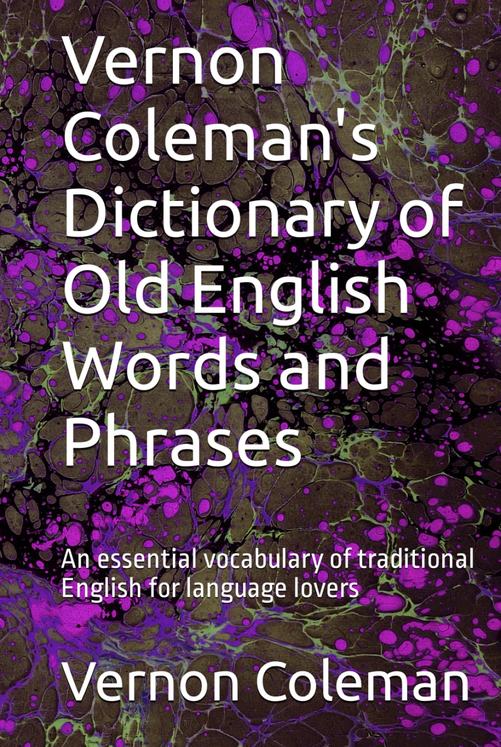 Vernon Coleman's Dictionary of Old English Words and Phrases: An essential vocabulary of traditional English for language lovers