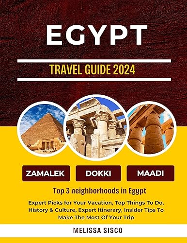 Egypt Travel Guide 2024: Expert Picks for Your Vacation, Top Things To Do, History &amp; Culture, Expert Itinerary, Insider Tips To Make The Most Of Your Trip