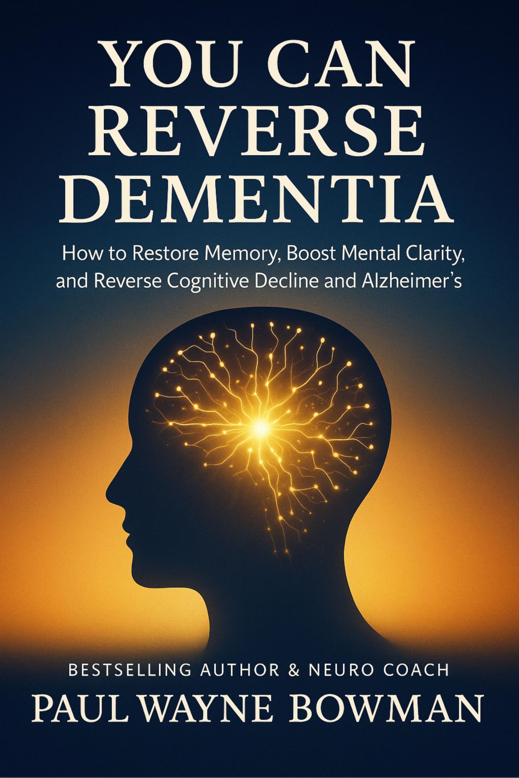 You Can Reverse Dementia: How to Restore Memory, Boost Mental Clarity, and Reverse Cognitive Decline and Alzheimer’s
