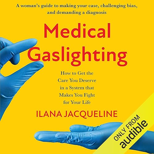 Medical Gaslighting: How to Get the Care You Deserve in a System That Makes You Fight for Your Life