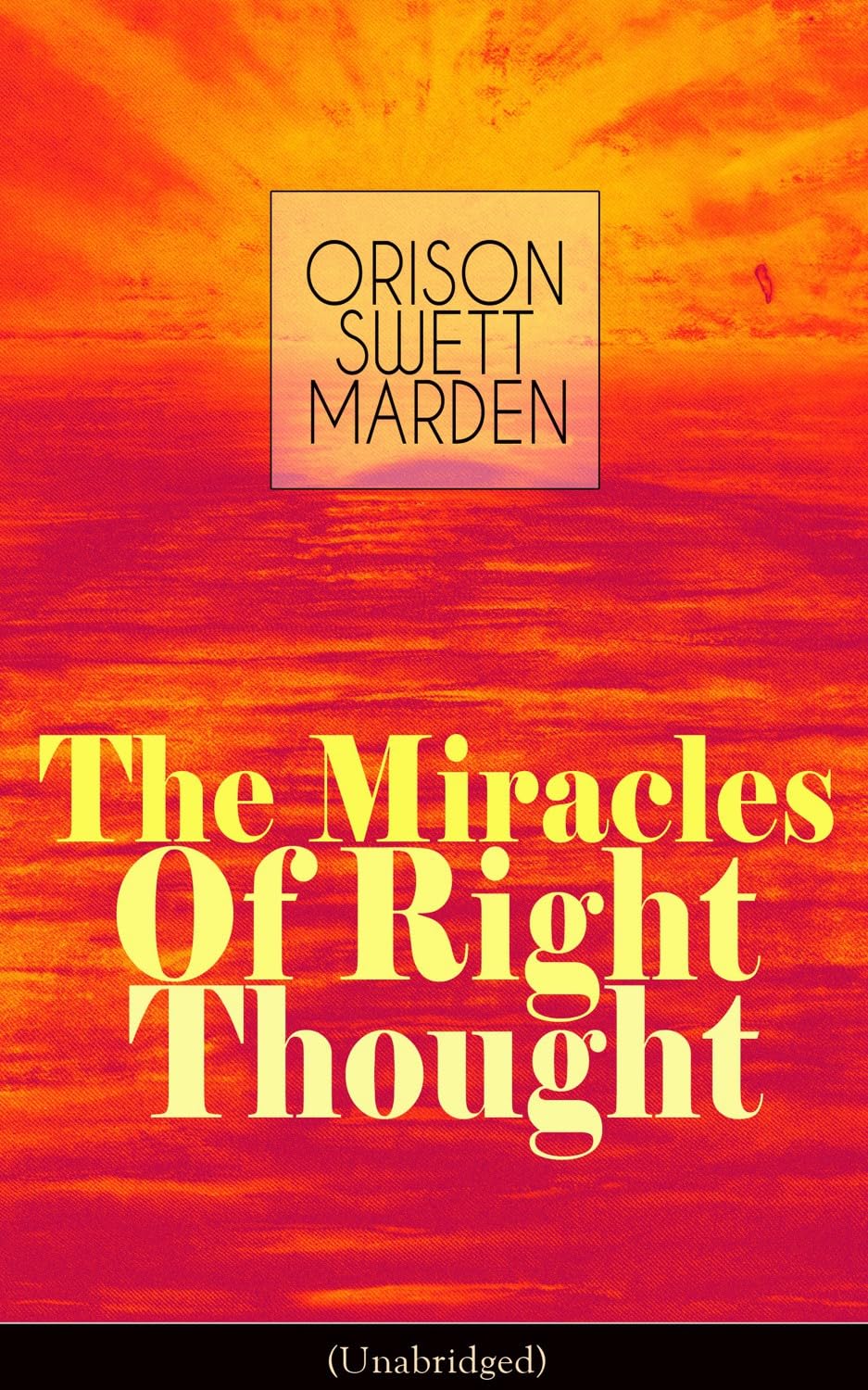 The Miracles of Right Thought (Unabridged): Unlock the Forces Within Yourself: How to Strangle Every Idea of Deficiency, Imperfection or Inferiority - Achieve Self-Confidence and the Power Within You