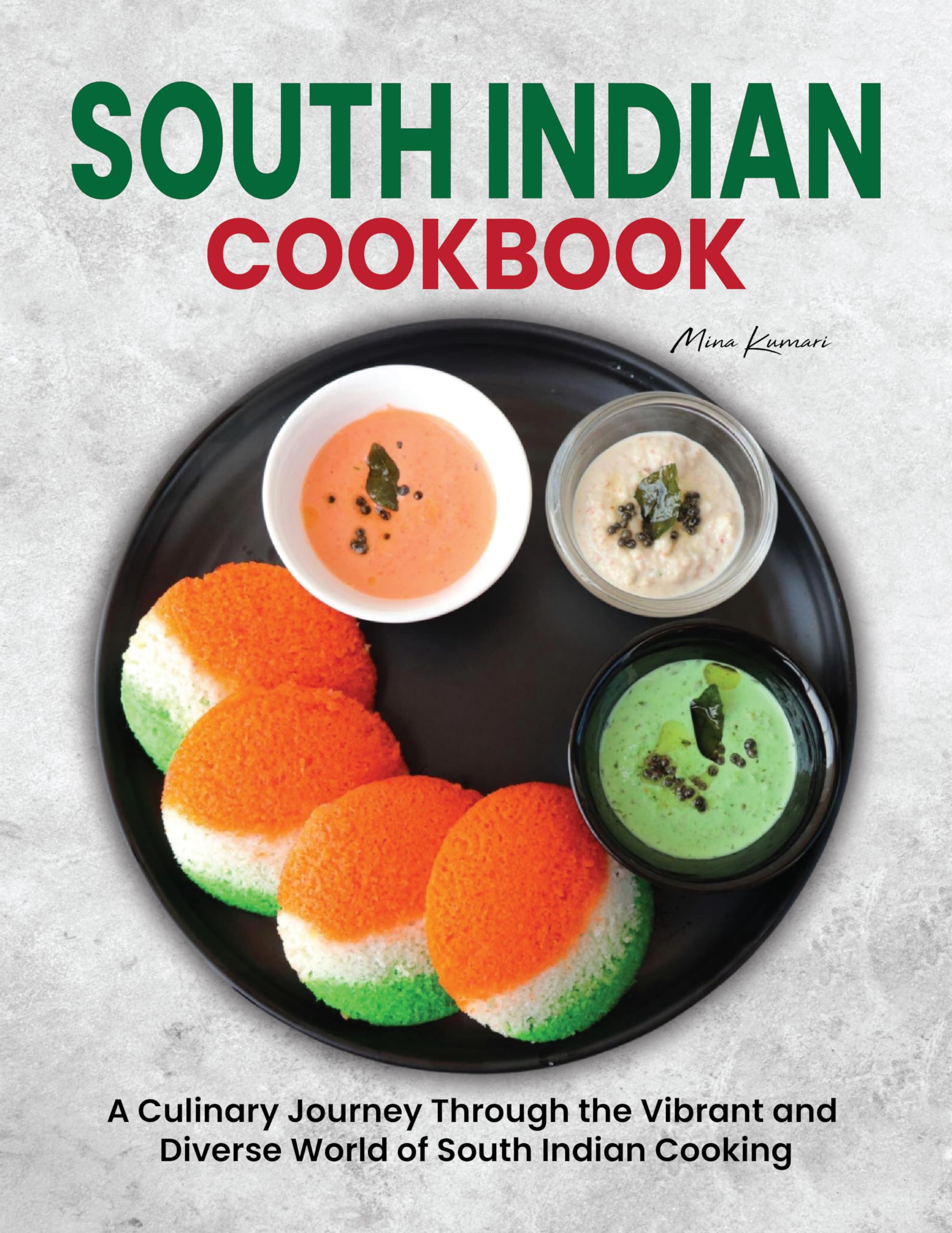 South Indian Cookbook: A Culinary Journey Through the Vibrant and Diverse World of South Indian Cooking