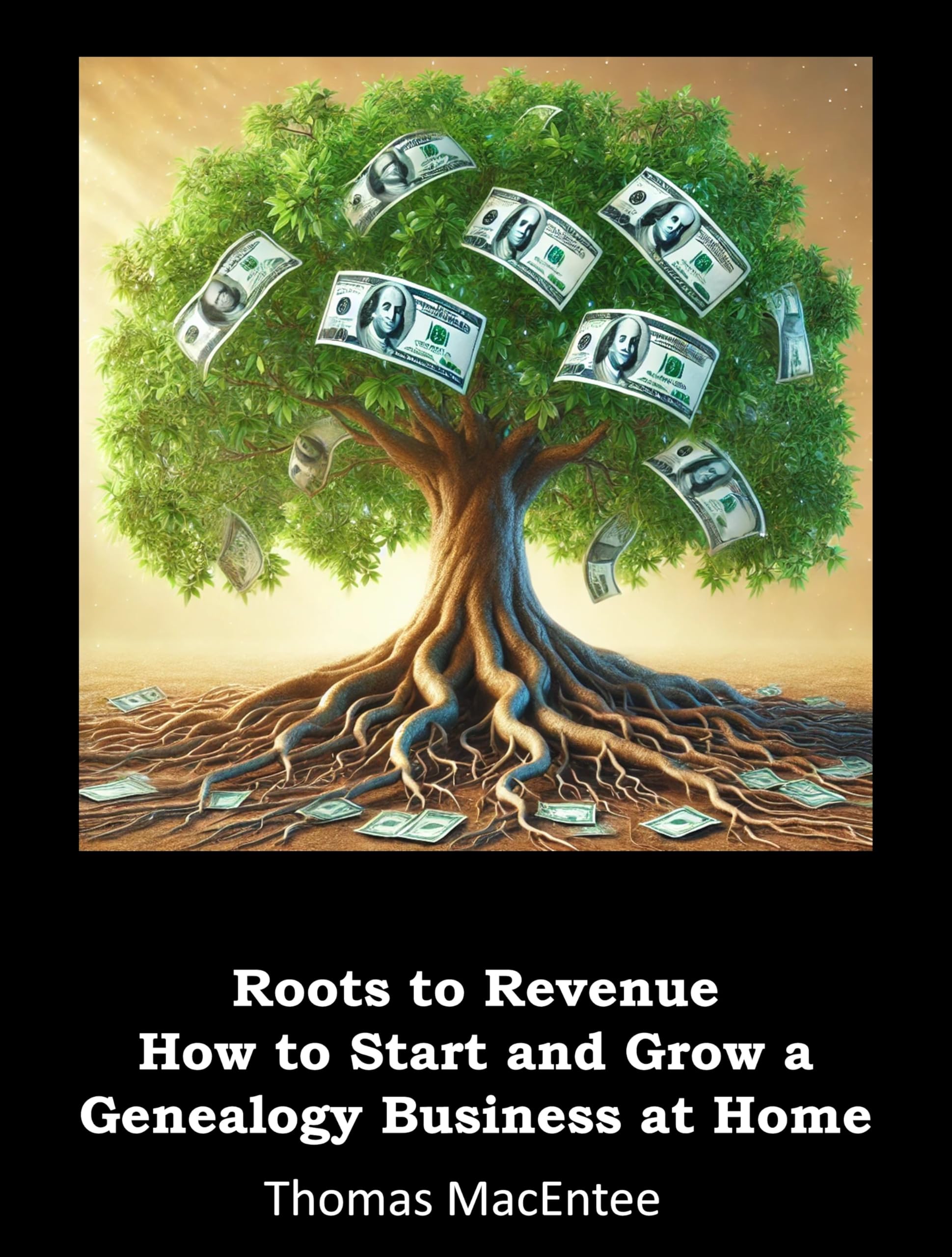 Roots to Revenue - How to Start and Grow a Genealogy Business at Home