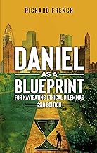 Daniel as a Blueprint for Navigating Ethical Dilemmas (2nd Edition): Ethical Leadership Across Time