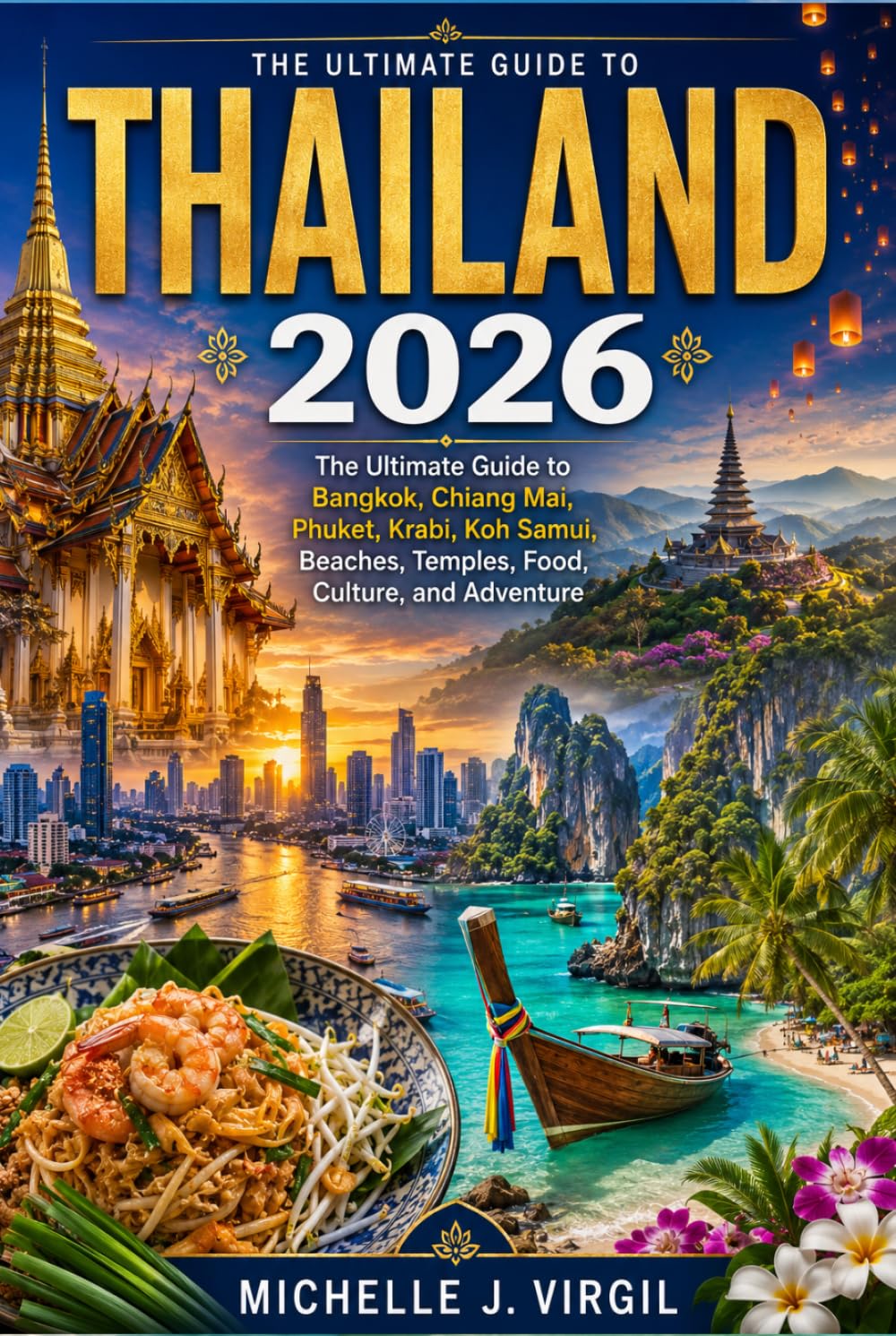 Travel Guide Thailand 2026: The Ultimate Guide To Bangkok, Chiang Mai, Phuket, Krabi, Koh Samui, Beaches, Temples, Food, Culture, And Adventure