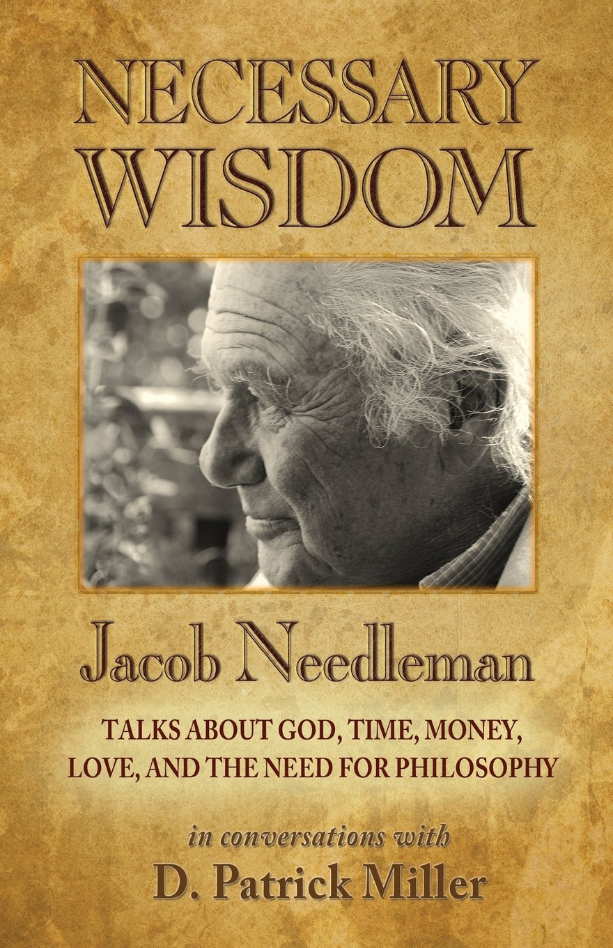 Necessary Wisdom: Jacob Needleman Talks About God, Time, Money, Love, and the Need for Philosophy