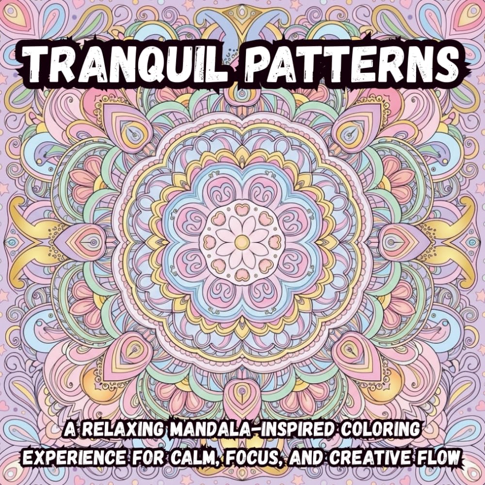 Tranquil Patterns: A Relaxing Mandala-Inspired Coloring Experience for Calm, Focus, and Creative Flow (Coloring Book)
