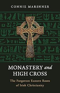 Monastery and High Cross: The Forgotten Eastern Roots of Irish Christianity