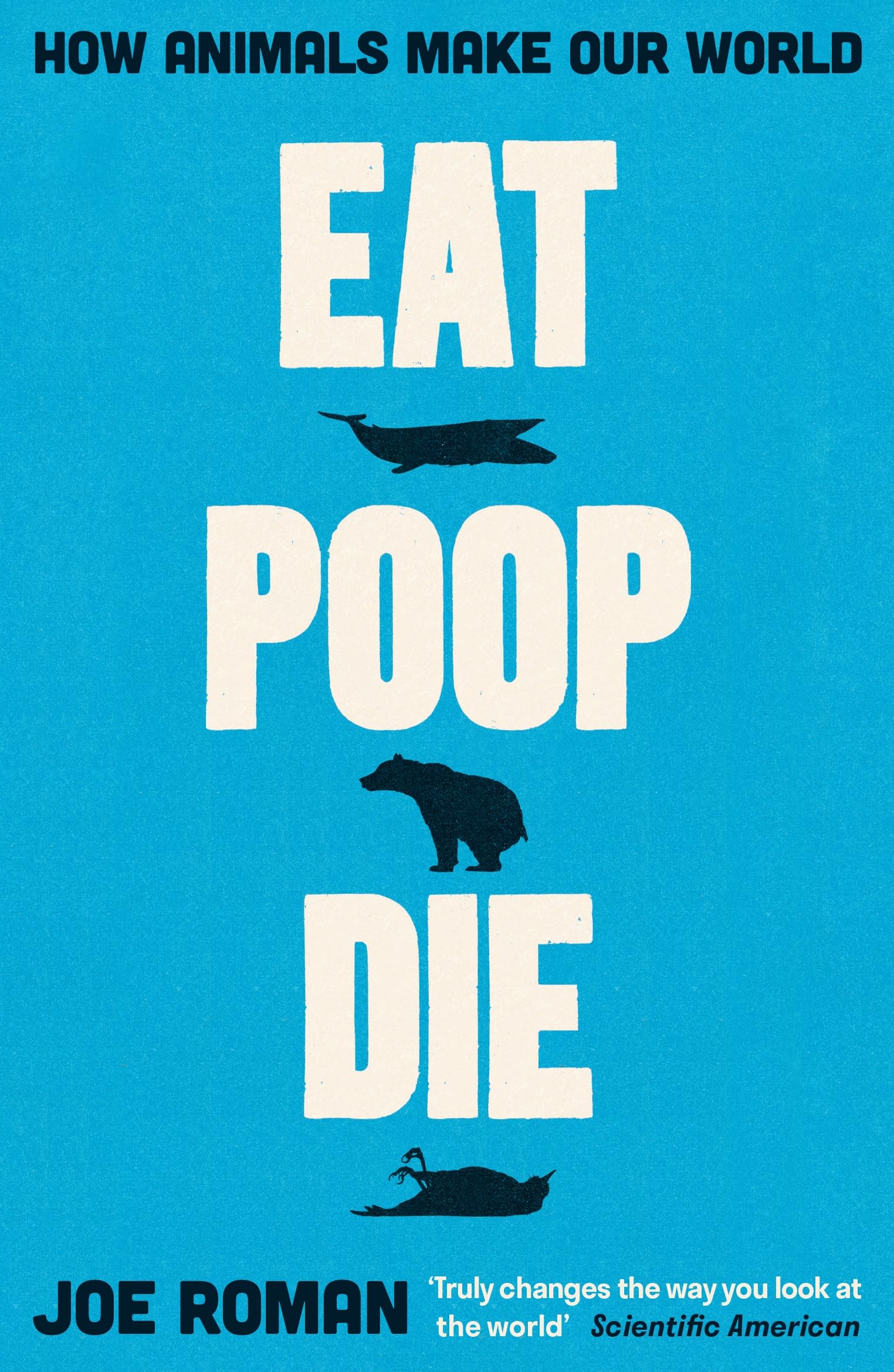 Eat, Poop, Die : How Animals Make Our World