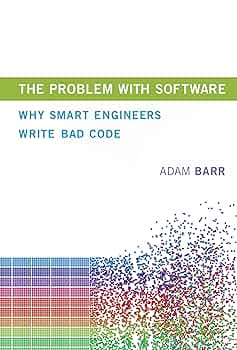 The Problem with Software: Why Smart Engineers Write Bad