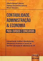 Contabilidade, Administração & Economia para Cursos e Concursos: Interpretação, Análise e Resolução das Alternativas Incorretas e Correta de Questões do Exame de Suficiência do CFC