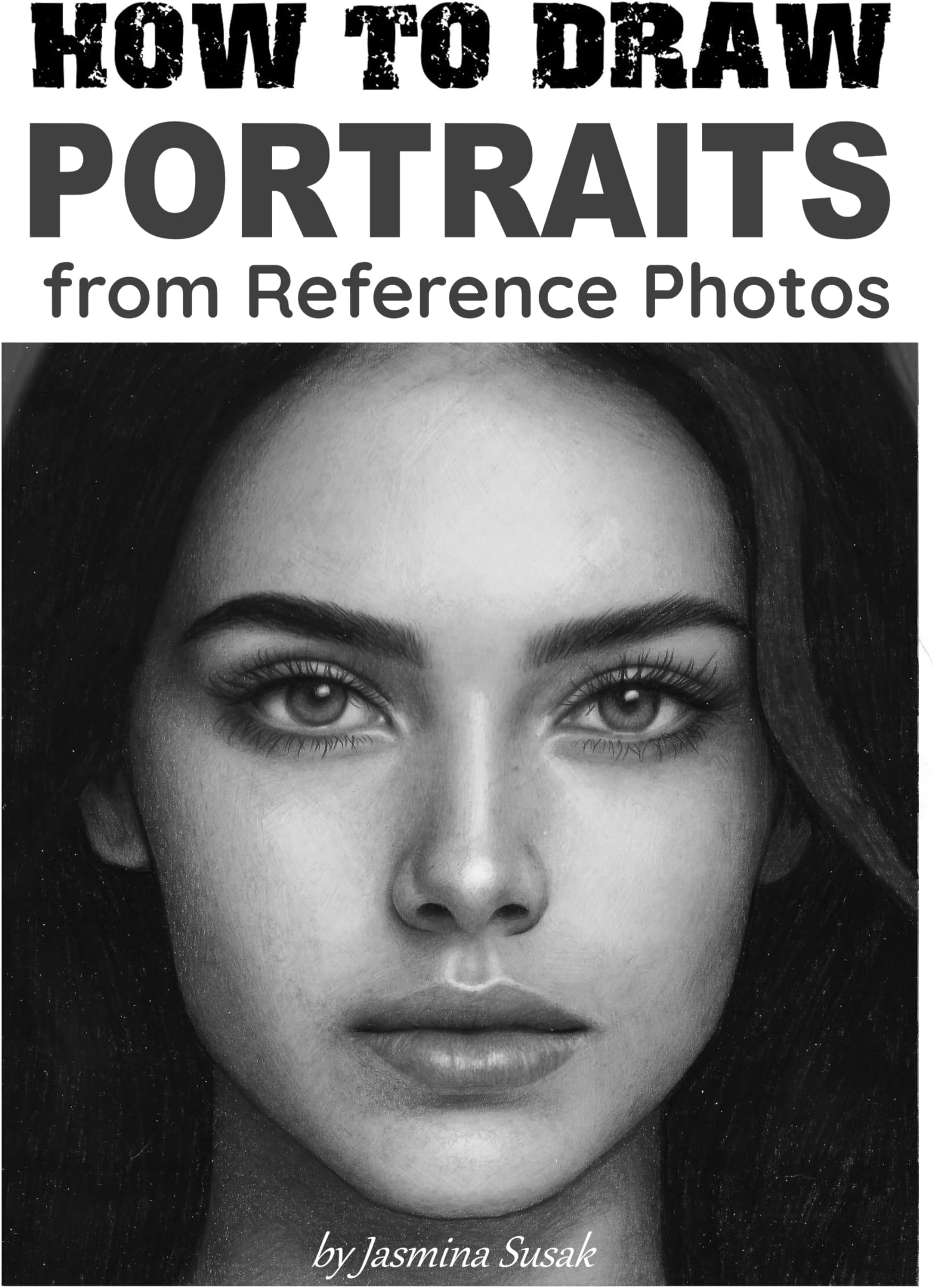 How to Draw Portraits from Reference Photos: Step-by-Step Shading Tutorials, Techniques, and Realistic Pencil Drawing Lessons for Drawing Faces and People (How to Draw Realistically)