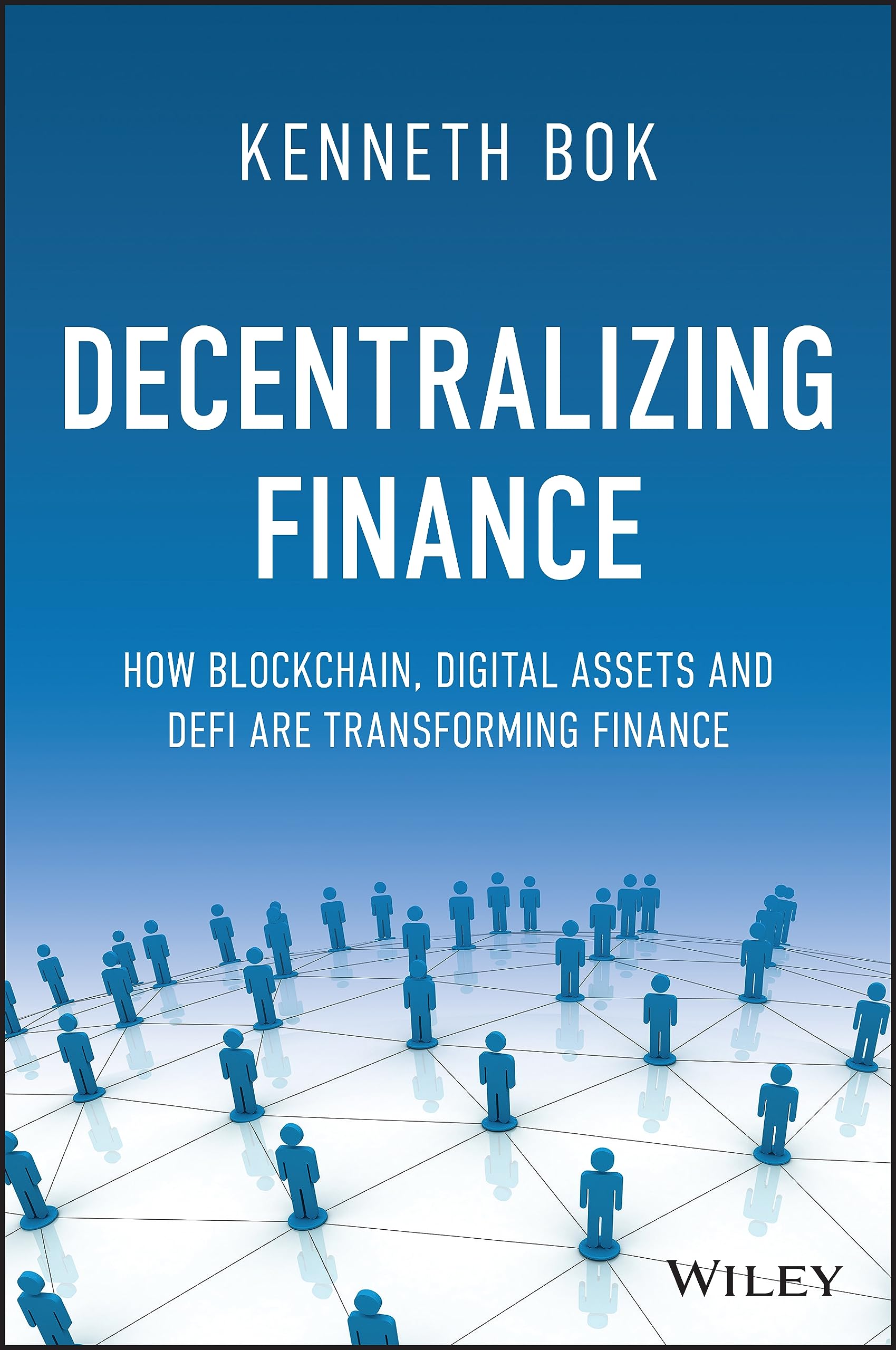 WILEY Decentralizing Finance: How DeFi, Digital Assets, and Distributed Ledger Technology Are Transforming Finance