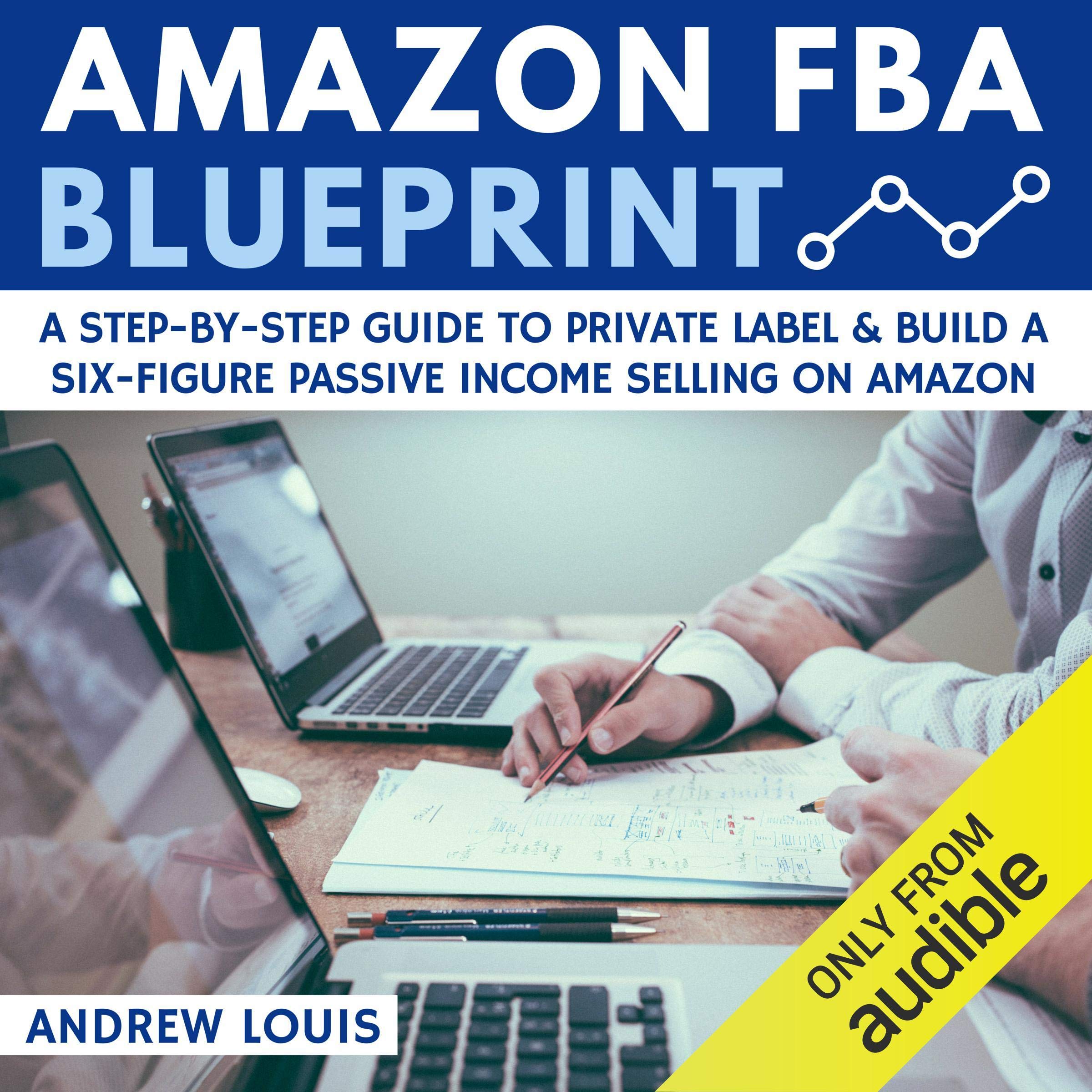 Amazon FBA Blueprint: A Step-By-Step Guide to Private Label & Build a Six-Figure Passive Income Selling on Amazon