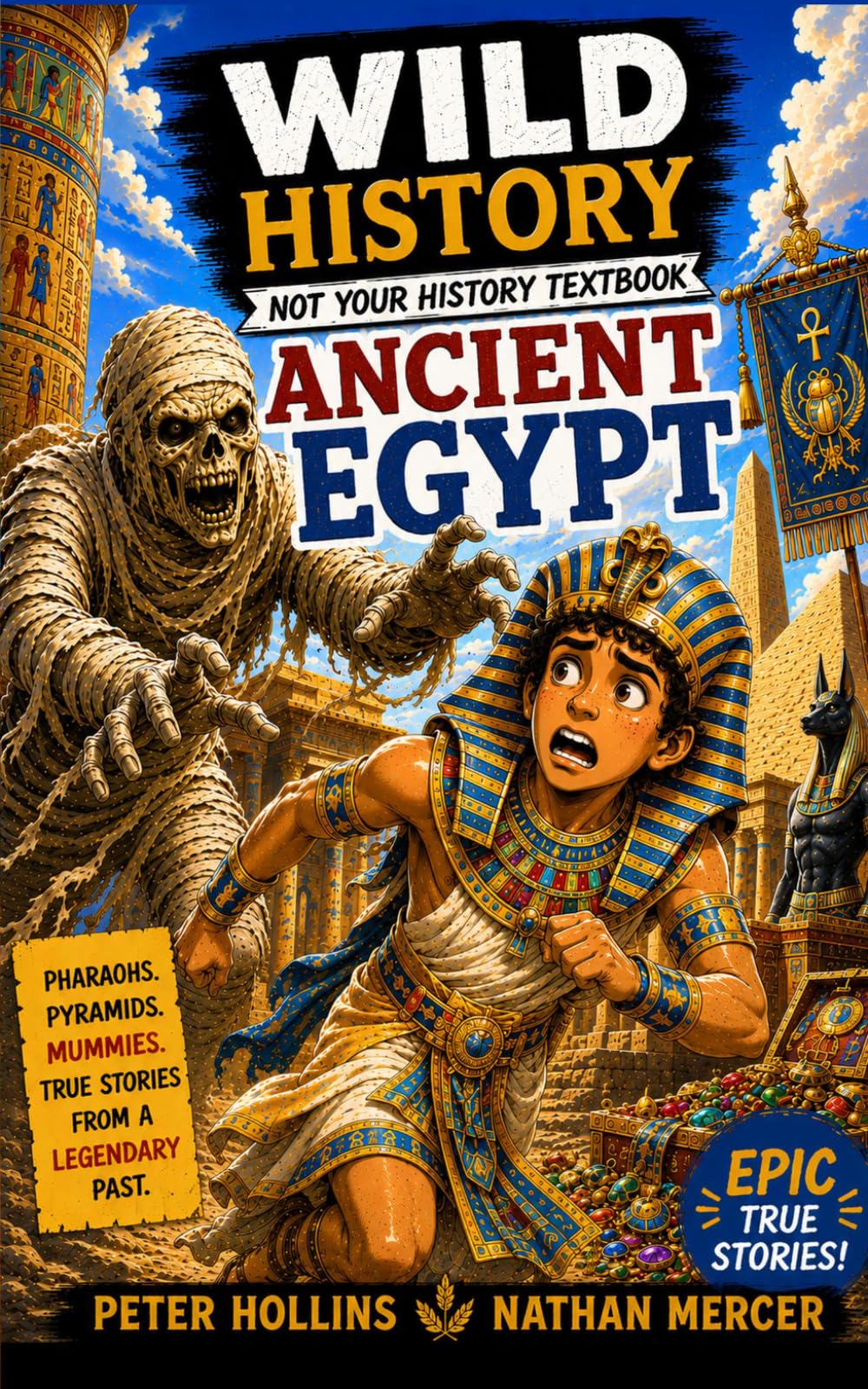 Wild History of Ancient Egypt: Pharaohs, Pyramids, Mummies, and the True Stories Your Teacher Skipped