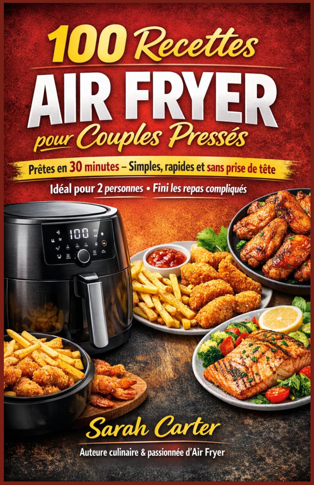 100 Recettes Air Fryer pour Couples Pressés: Prêtes en 30 Minutes — Simples, Rapides et Sans Prise de Tête pour les Couples et Petits Foyers
