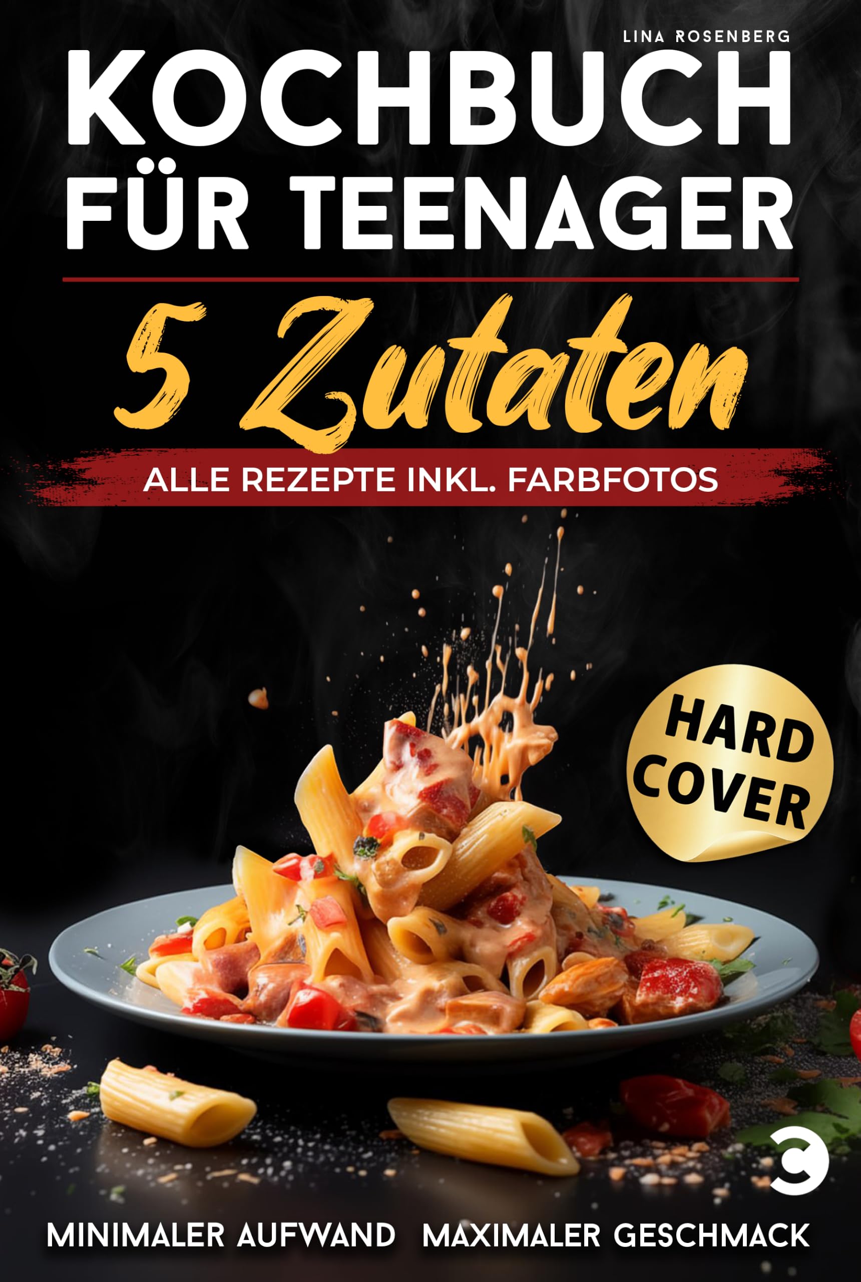 Kochbuch für Teenager – 5 Zutaten: alle Rezepte inkl. Farbfotos – Minimaler Aufwand, maximaler Geschmack