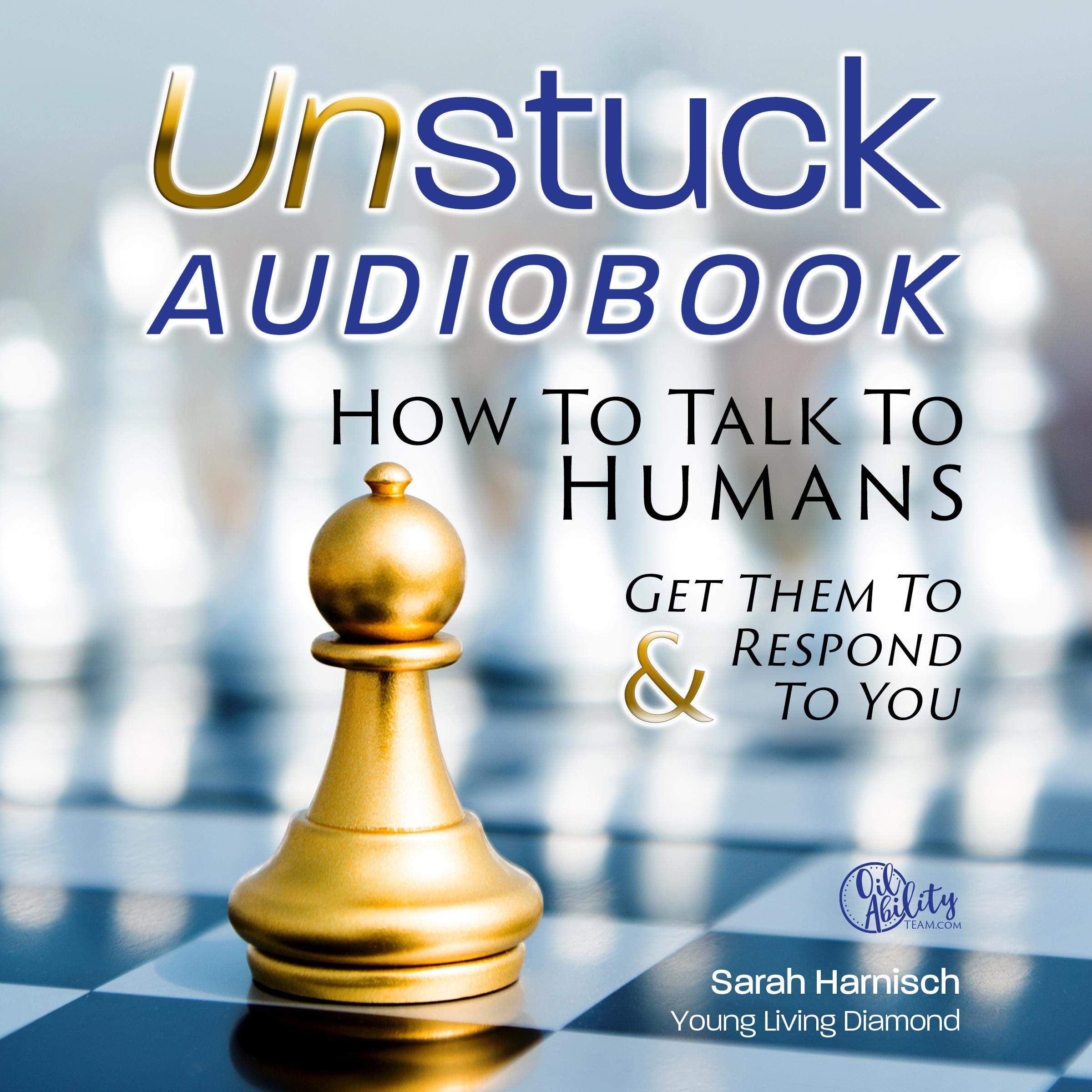 Unstuck: How to Talk to Humans & Get Them to Respond to You