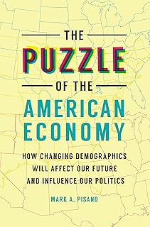 The Puzzle of the American Economy: How Changing Demographics Will Affect Our Future and Influence Our Politics